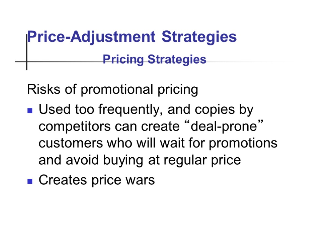 Price-Adjustment Strategies Risks of promotional pricing Used too frequently, and copies by competitors can